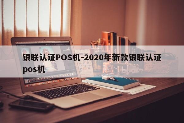 禹王台银联认证POS机-2020年新款银联认证pos机